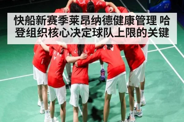 快船新赛季莱昂纳德健康管理 哈登组织核心决定球队上限的关键